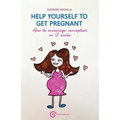 Help Yourself to Get Pregnant: How to Encourage Conception in 12 Weeks