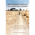 Remembering Nayeche and the Gray Bull Engiro: African Storytellers of the Karamoja Plateau and the Plains of Turkana