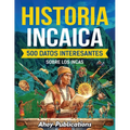 Historia incaica: 500 datos interesantes sobre los incas