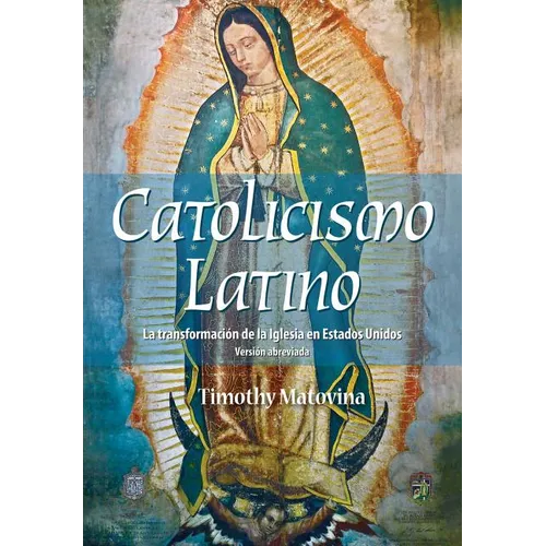 Latino Catolicismo: La Transformación de la Iglesia En Estados Unidos (Versión Abreviada)