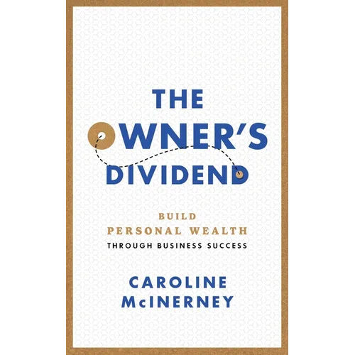 The Owner's Dividend: Build Personal Wealth through Business Success