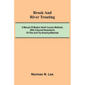 Brook And River Trouting; A Manual Of Modern North Country Methods, With Coloured Illustrations Of Flies And Fly-Dressing Materials