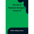 The Life of Napoleon Bonaparte. Volume IV