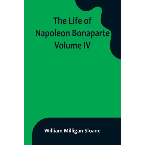 The Life of Napoleon Bonaparte. Volume IV