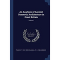 An Analysis of Ancient Domestic Architecture in Great Britain; Volume 1