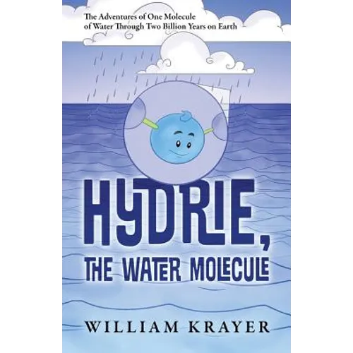 Hydrie, the Water Molecule: The Adventures of One Molecule of Water Through Two Billion Years on Earth