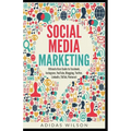 Social Media Marketing - Ultimate User Guide to Facebook, Instagram, YouTube, Blogging, Twitter, LinkedIn, TikTok, Pinterest