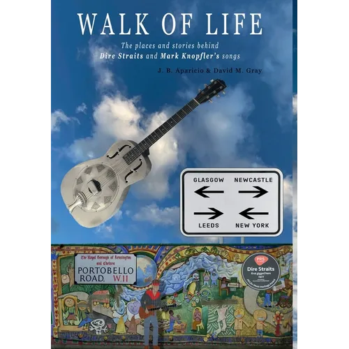 Walk Of Life: A walk through the places that inspired the songs and marked the history of Dire Straits and Mark Knopfler