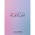 The Art of the Flatlay: The how to guide to the perfect flatlay, but mostly beatiful photos