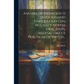 Ancora De Salvación O Devocionario Enriquecido Con Muchas Y Nuevas Oraciones, Meditaciones Y Prácticas De Virtud...