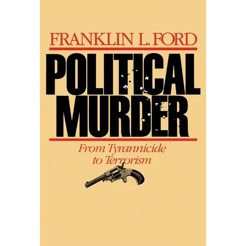 Political Murder: From Tyrannicide to Terrorism from Tyrannicide to Terrorism
