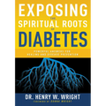 Exposing the Spiritual Roots of Diabetes: Powerful Answers for Healing and Disease Prevention