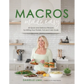 Macros Made Easy: 60 Quick and Delicious Recipes for Hitting Your Protein, Fat and Carb Goals