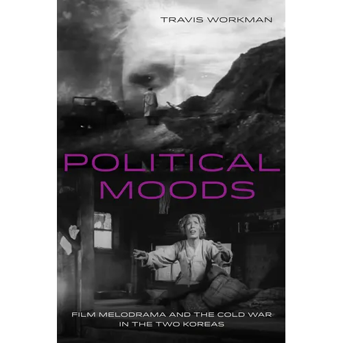Political Moods: Film Melodrama and the Cold War in the Two Koreas Volume 4