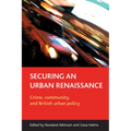 Securing an Urban Renaissance: Crime, Community, and British Urban Policy