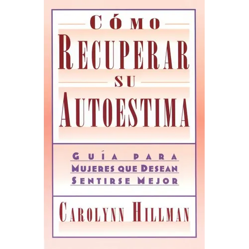 Como Recuperar Su Autoestima (Recovery of Your Self-Esteem): Guia Para Mujeres Que Desean Sentirse Mejor (a Guide for Women)