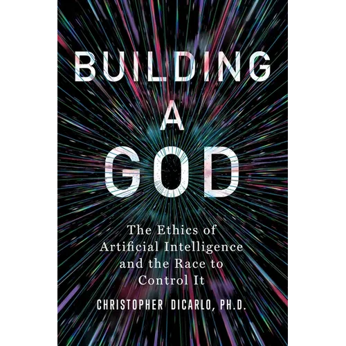 Building a God: The Ethics of Artificial Intelligence and the Race to Control It