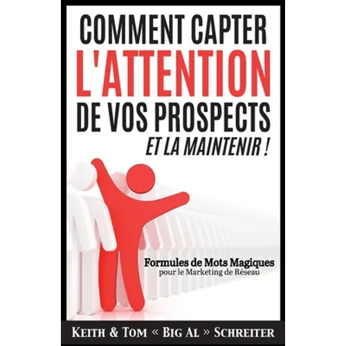 Comment Capter L'Attention de Vos Prospects et La Maintenir !: Formules de Mots Magiques pour le Marketing de Réseau