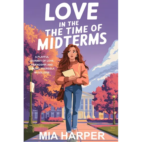 Love in the Time of Midterms: A Playful Journey Of Love, Friendship, And Finding Yourself In College