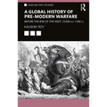 A Global History of Pre-Modern Warfare: Before the Rise of the West, 10,000 Bce-1500 CE