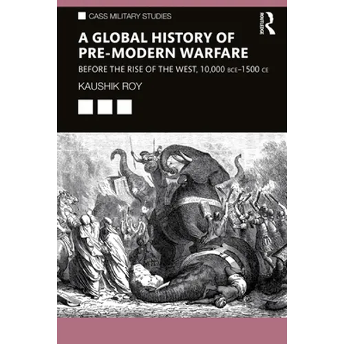 A Global History of Pre-Modern Warfare: Before the Rise of the West, 10,000 Bce-1500 CE