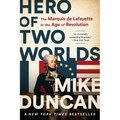 Hero of Two Worlds: The Marquis de Lafayette in the Age of Revolution
