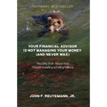 Your Financial Advisor Is Not Managing Your Money (and Never Was): The Dirty Truth About How Passive Investing Is Failing Millions