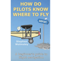 How Do Pilots Know Where To Fly: A beginner's guide to flight navigation