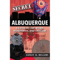 Secret Albuquerque: A Guide to the Weird, Wonderful, and Obscure