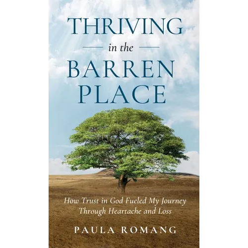 Thriving in the Barren Place: How Trust in God Fueled My Journey Through Heartache and Loss