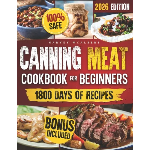 Canning Meat Cookbook for Beginners: Safe, Simple and Budget Friendly Home Canning. How to Master Flavorful Meat Preserves and Triumph over Canning Ch