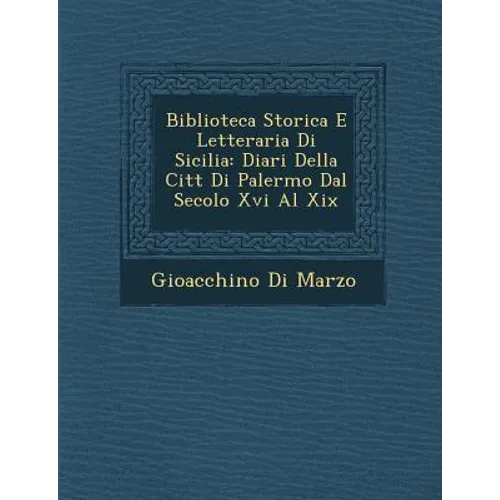 Biblioteca Storica E Letteraria Di Sicilia: Diari Della Citt Di Palermo Dal Secolo XVI Al XIX