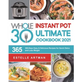 The Whole30 Instant Pot Ultimate Cookbook 2021: 365-Days Easy & Delicious Recipes for Quick Detox and Loss Weight