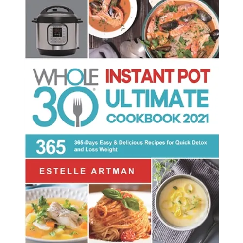The Whole30 Instant Pot Ultimate Cookbook 2021: 365-Days Easy & Delicious Recipes for Quick Detox and Loss Weight