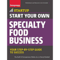 Start Your Own Specialty Food Business: Your Step-By-Step Startup Guide to Success