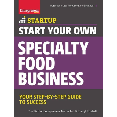 Start Your Own Specialty Food Business: Your Step-By-Step Startup Guide to Success