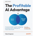 The Profitable AI Advantage: A business leader's guide to designing and delivering AI roadmaps for measurable results