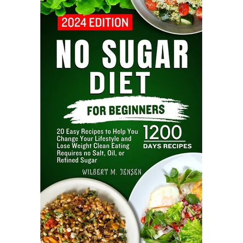No Sugar Diet for Beginners: 20 Easy Recipes to Help You Change Your Lifestyle and Lose Weight Clean Eating requires no salt, oil, or refined sugar