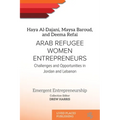 Arab Refugee Women Entrepreneurs: Challenges and Opportunities in Jordan and Lebanon