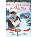 Whisk Me Under the Mistletoe (Mistletoe Falls Series: Book1)