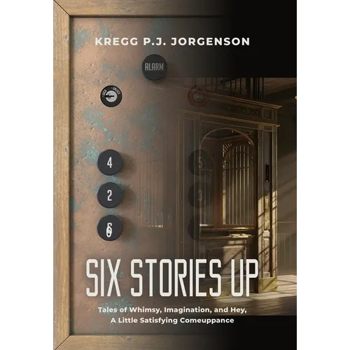 Six Stories Up: Tales of Whimsy, Imagination, and Hey, a Little Satisfying Comeuppance