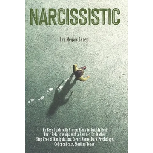 Narcissistic: An Easy Guide with Proven Plans to Quickly Heal Toxic Relationships with a Partner, Ex, Mother. Step Free of Manipulat