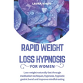Rapid Weight Loss Hypnosis For Women: Lose Weight Naturally Fast Through Meditation Techniques, Hypnosis, Hypnotic Gastric Band and Improve Mindful Ea