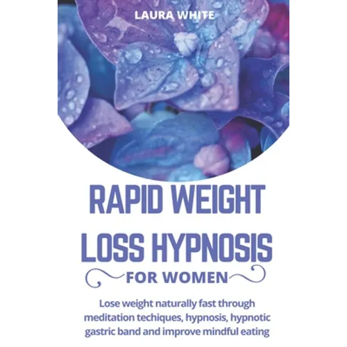 Rapid Weight Loss Hypnosis For Women: Lose Weight Naturally Fast Through Meditation Techniques, Hypnosis, Hypnotic Gastric Band and Improve Mindful Ea