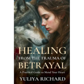 Healing from the Trauma of Betrayal: Rewiring the Mind After Emotional Abuse, Infidelity & Broken Trust