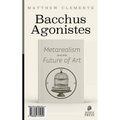 Bacchus Agonistes: Metarealism and the Future of Art