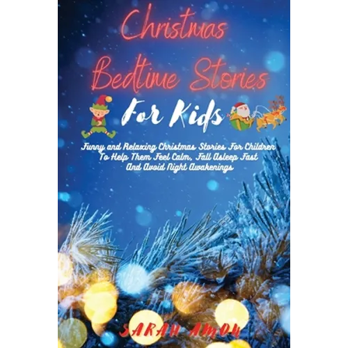 Christmas Bedtime Stories for Kids: Funny and Relaxing Christmas Stories For Children To Help Them Feel Calm, Fall Asleep Fast And Avoid Night Awakeni