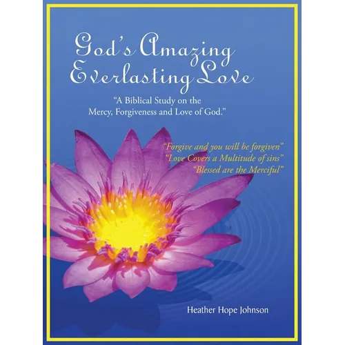 God's Amazing Everlasting Love: "A Biblical Study on the Mercy, Forgiveness and Love of God."