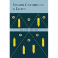 Sixgun Cartridges and Loads: A Manual Covering the Selection, Use and Loading of the Most Suitable and Popular Revolver Cartridges