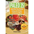 Paleo 25: Jump Start Your Healthy Eating with 25 Days of Delicious Meals: Over 75 Gluten-Free, Grain-Free, Dairy-Free Recipes